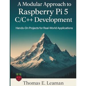 Leaman, Thomas E. A Modular Approach to Raspberry Pi 5 C/C++ Development: Hands-On Projects for Real-World Applications: 3 (Embedded Essentials) Leaman, Thomas E. A Modular Approach to Raspberry Pi 5 C/C++ Development: Hands-On Projects for Real-World Applications: 3 (Embedded Essentials)