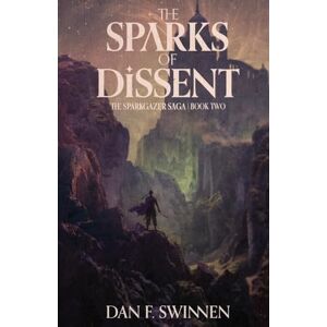 Swinnen, Dan F. The Sparks of Dissent (The Sparkgazer Saga Book 2): An Epic Fantasy Adventure Swinnen, Dan F. The Sparks of Dissent (The Sparkgazer Saga Book 2): An Epic Fantasy Adventure