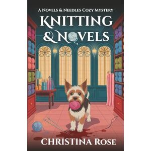 Rose, Christina Knitting and Novels: Needles and Novels Cozy Mystery book 1 Rose, Christina Knitting and Novels: Needles and Novels Cozy Mystery book 1