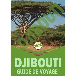 Woodby, Adam. N DJIBOUTI GUIDE DE VOYAGE 2026: « Itinéraires pratiques, culture locale, aventures en nature et essentiels de voyage pours les explorateurs indépendants » Woodby, Adam. N DJIBOUTI GUIDE DE VOYAGE 2026: « Itinéraires pratiques, culture locale, aventures en nature et essentiels de voyage pours les explorateurs indépendants »