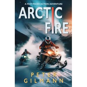 Gilmann, Peter Arctic Fire: a fast-paced action adventure Gilmann, Peter Arctic Fire: a fast-paced action adventure