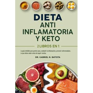 N. Batista, Dr. Gabriel Dieta Antiinflamatoria y Keto: 2 libros en 1: la guía infalible para perder peso, combatir la inflamación y prevenir enfermedades. Lo que debes saber antes de seguir recetas. N. Batista, Dr. Gabriel Dieta Antiinflamatoria y Keto: 2 libros en 1: la guía infalible para perder peso, combatir la inflamación y prevenir enfermedades. Lo que debes saber antes de seguir recetas.