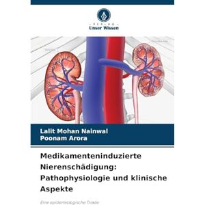 Nainwal, Lalit Mohan Medikamenteninduzierte Nierenschädigung: Pathophysiologie und klinische Aspekte Nainwal, Lalit Mohan Medikamenteninduzierte Nierenschädigung: Pathophysiologie und klinische Aspekte