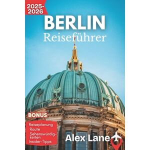 Lane, Alex Berlin Reiseführer 2025–2026: Erleben Sie Deutschlands Hauptstadt: Reiche Geschichte, moderne Kunstszenen, verborgene Schätze und dynamische Viertel (Aktualisiert Reiseführer) Lane, Alex Berlin Reiseführer 2025–2026: Erleben Sie Deutschlands Hauptstadt: Reiche Geschichte, moderne Kunstszenen, verborgene Schätze und dynamische Viertel (Aktualisiert Reiseführer)