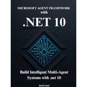 Lloyd, Derek Microsoft Agent Framework with .NET 10: Design, Build, and Deploy intelligent Multi-Agent Systems on the Azure platform Lloyd, Derek Microsoft Agent Framework with .NET 10: Design, Build, and Deploy intelligent Multi-Agent Systems on the Azure platform
