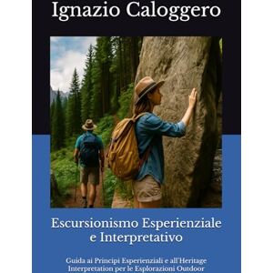 Caloggero, ignazio Escursionismo Esperienziale e Interpretativo: Guida ai Principi Esperienziali e all’Heritage Interpretation per le Esplorazioni Outdoor (Manuali per ... e l'Interpretazione del Patrimonio Culturale) Caloggero, ignazio Escursionismo Esperienziale e Interpretativo: Guida ai Principi Esperienziali e all’Heritage Interpretation per le Esplorazioni Outdoor (Manuali per ... e l'Interpretazione del Patrimonio Culturale)
