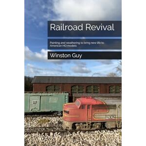 Guy, Winston Railroad Revival: Painting and weathering to bring new life to American HO models Guy, Winston Railroad Revival: Painting and weathering to bring new life to American HO models