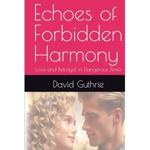 Guthrie, David Echoes of Forbidden Harmony: Love and Betrayal in Dangerous Times Guthrie, David Echoes of Forbidden Harmony: Love and Betrayal in Dangerous Times