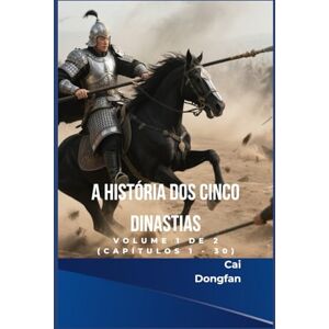 Cai, Dongfan A História dos Cinco Dinastias: Volume 1 de 2 (Capítulos 1 30) Cai, Dongfan A História dos Cinco Dinastias: Volume 1 de 2 (Capítulos 1 30)