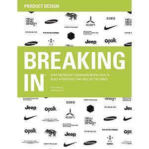 Breaking in: Over 100 Product Designers Reveal How to Build a Portfolio That Will Get You Hired Breaking in: Over 100 Product Designers Reveal How to Build a Portfolio That Will Get You Hired
