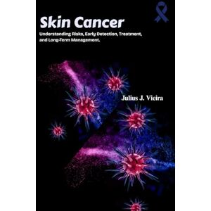 J. Vieira, Julius Skin Cancer: Understanding Risks, Early Detection, Treatment, and Long-Term Management. J. Vieira, Julius Skin Cancer: Understanding Risks, Early Detection, Treatment, and Long-Term Management.