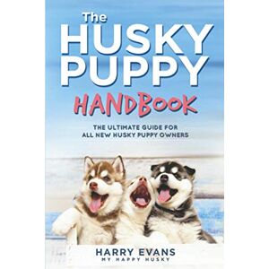 Evans, Harry The Husky Puppy Handbook: The Ultimate Guide For All New Husky Puppy Owners Evans, Harry The Husky Puppy Handbook: The Ultimate Guide For All New Husky Puppy Owners