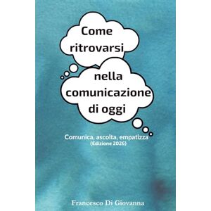 Editoria, GramTik Come ritrovarsi nella comunicazione di oggi: Comunica, ascolta, empatizza (Edizione 2026) Editoria, GramTik Come ritrovarsi nella comunicazione di oggi: Comunica, ascolta, empatizza (Edizione 2026)