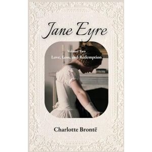 Brontë, Charlotte Jane Eyre: Volume Two: Love, Loss, and Redemption – The Original Gothic Romance Classic by Charlotte Brontë Brontë, Charlotte Jane Eyre: Volume Two: Love, Loss, and Redemption – The Original Gothic Romance Classic by Charlotte Brontë