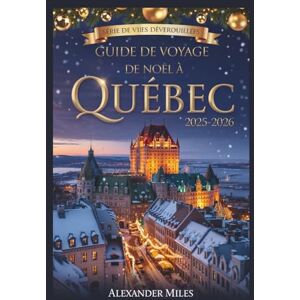 Miles, Alexander Guide de Noël de la ville de Québec 2025-2026: Marchés de Noël, activités hivernales, événements festifs, restaurants, vie nocturne et trésors cachés pour tous les voyageurs (Série City Unlocked) Miles, Alexander Guide de Noël de la ville de Québec 2025-2026: Marchés de Noël, activités hivernales, événements festifs, restaurants, vie nocturne et trésors cachés pour tous les voyageurs (Série City Unlocked)