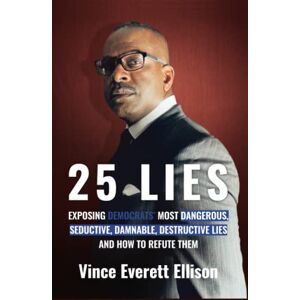 Ellison, Vince Everett 25 Lies: Exposing Democrats' Most Dangerous, Seductive, Damnable, Destructive Lies and How to Refute Them Ellison, Vince Everett 25 Lies: Exposing Democrats' Most Dangerous, Seductive, Damnable, Destructive Lies and How to Refute Them