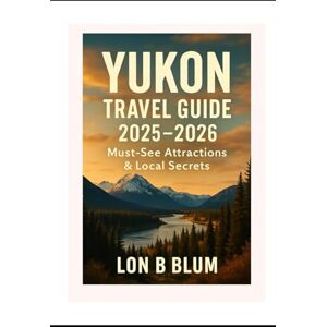Blum, Lon B Yukon Travel Guide 2025/2026: Must-See Attractions and Local Secrets Blum, Lon B Yukon Travel Guide 2025/2026: Must-See Attractions and Local Secrets