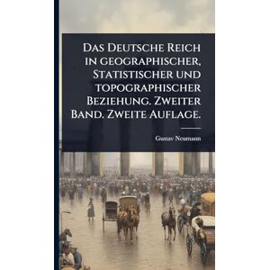 Neumann, Gustav Das Deutsche Reich in geographischer, Statistischer und topographischer Beziehung. Zweiter Band. Zweite Auflage. Neumann, Gustav Das Deutsche Reich in geographischer, Statistischer und topographischer Beziehung. Zweiter Band. Zweite Auflage.