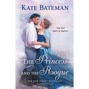 Bateman, Kate The Princess and the Rogue: A Bow Street Bachelors Novel: 3 Bateman, Kate The Princess and the Rogue: A Bow Street Bachelors Novel: 3