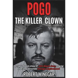 WINEGAR, ROBERT Pogo The killer Clown: A True Life and crime Of John Wayne Gacy, a serial killer who terrorizes Chicago neighborhood (True crime) WINEGAR, ROBERT Pogo The killer Clown: A True Life and crime Of John Wayne Gacy, a serial killer who terrorizes Chicago neighborhood (True crime)