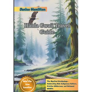 Hamilton, Janice Haida Gwaii Travel Guide: The Mystical Archipelago Celebrating Rich Indigenous Culture, Pristine Wilderness, and Untamed Wildlife Hamilton, Janice Haida Gwaii Travel Guide: The Mystical Archipelago Celebrating Rich Indigenous Culture, Pristine Wilderness, and Untamed Wildlife