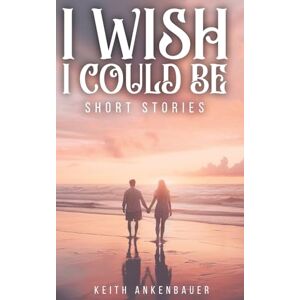 Ankenbauer, Keith I Wish I Could Be Ankenbauer, Keith I Wish I Could Be