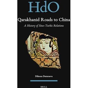Dilnoza Duturaeva Qarakhanid Roads to China: A History of Sino-Turkic Relations: 28 (Handbook of Oriental Studies. Section 8 Uralic & Central Asian Studies, 28) Dilnoza Duturaeva Qarakhanid Roads to China: A History of Sino-Turkic Relations: 28 (Handbook of Oriental Studies. Section 8 Uralic & Central Asian Studies, 28)
