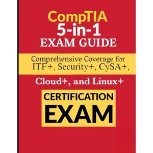 JOHNSON, TIMMONTE CompTIA 5-in-1 Exam Guide: Comprehensive Coverage for ITF+, Security+, CySA+, Cloud+, and Linux+ Certification Exams JOHNSON, TIMMONTE CompTIA 5-in-1 Exam Guide: Comprehensive Coverage for ITF+, Security+, CySA+, Cloud+, and Linux+ Certification Exams