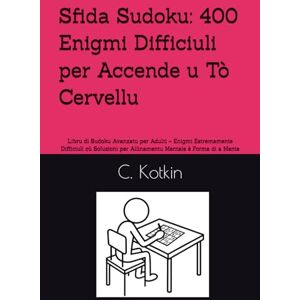 Kotkin, C. Sfida Sudoku: 400 Enigmi Difficiuli per Accende u Tò Cervellu: Libru di Sudoku Avanzatu per Adulti – Enigmi Estremamente Difficiuli cù Soluzioni per Allinamentu Mentale è Forma di a Mente Kotkin, C. Sfida Sudoku: 400 Enigmi Difficiuli per Accende u Tò Cervellu: Libru di Sudoku Avanzatu per Adulti – Enigmi Estremamente Difficiuli cù Soluzioni per Allinamentu Mentale è Forma di a Mente