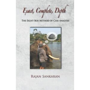 Sankaran, Dr. Rajan Exact, Complete, Depth The Eight Box Method Of Case Analysis Sankaran, Dr. Rajan Exact, Complete, Depth The Eight Box Method Of Case Analysis