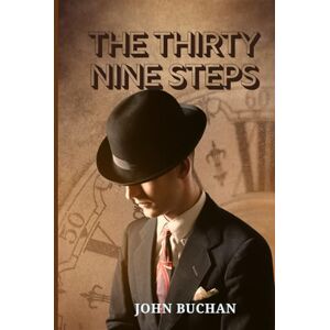 JOHN BUCHAN The Thirty-Nine Steps: A Classic Spy Thriller of Adventure, Suspense, and One Man’s Race to Stop a Deadly Conspiracy JOHN BUCHAN The Thirty-Nine Steps: A Classic Spy Thriller of Adventure, Suspense, and One Man’s Race to Stop a Deadly Conspiracy