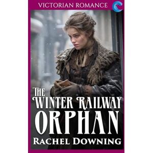Downing, Rachel The Winter Railway Orphan: Victorian Romance (Rachel Downing's Victorian Romance) Downing, Rachel The Winter Railway Orphan: Victorian Romance (Rachel Downing's Victorian Romance)