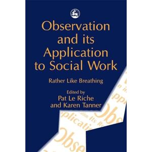 Pat Le Riche and Karen Tanner Observation and its Application to Social Work: Rather Like Breathing Pat Le Riche and Karen Tanner Observation and its Application to Social Work: Rather Like Breathing