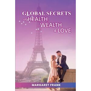 Frank, Margaret Global Secrets of Health, Wealth, & Love Frank, Margaret Global Secrets of Health, Wealth, & Love