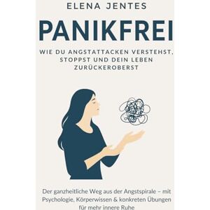 Jentes, Elena Panikfrei Wie du Angstattacken verstehst, stoppst und dein Leben zurückeroberst: Der ganzheitliche Weg aus der Angstspirale – mit Psychologie, Körperwissen & konkreten Übungen für mehr innere Ruhe Jentes, Elena Panikfrei Wie du Angstattacken verstehst, stoppst und dein Leben zurückeroberst: Der ganzheitliche Weg aus der Angstspirale – mit Psychologie, Körperwissen & konkreten Übungen für mehr innere Ruhe