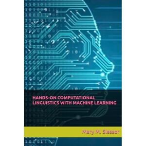 M. Slessor, Mary HANDS-ON COMPUTATIONAL LINGUISTICS WITH MACHINE LEARNING M. Slessor, Mary HANDS-ON COMPUTATIONAL LINGUISTICS WITH MACHINE LEARNING