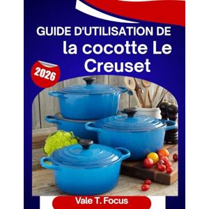 Focus, Vale T. Guide d'utilisation de la cocotte Le Creuset 2026: Un manuel étape par étape avec des conseils et astuces d'experts pour les débutants et les seniors Focus, Vale T. Guide d'utilisation de la cocotte Le Creuset 2026: Un manuel étape par étape avec des conseils et astuces d'experts pour les débutants et les seniors
