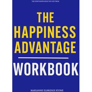 Elbridge Stone, Marianne The Deep Knowledge You Get from The Happiness Advantage Workbook: How to Practically Apply Shawn Achor’s Method in Real Life Elbridge Stone, Marianne The Deep Knowledge You Get from The Happiness Advantage Workbook: How to Practically Apply Shawn Achor’s Method in Real Life