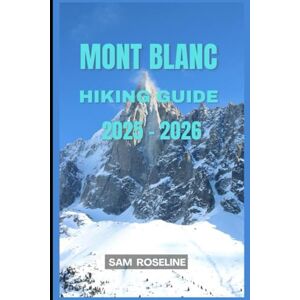 ROSELINE, SAM MONT BLANC HIKING GUIDE 2025 2026 (Explorer’s Hiking Handbook 2025) ROSELINE, SAM MONT BLANC HIKING GUIDE 2025 2026 (Explorer’s Hiking Handbook 2025)