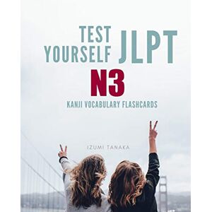 Tanaka, Izumi Test Yourself JLPT N3 Kanji Vocabulary Flashcards: Practice Japanese Language Proficiency Test (JLPT) Level N 3 Workbook Tanaka, Izumi Test Yourself JLPT N3 Kanji Vocabulary Flashcards: Practice Japanese Language Proficiency Test (JLPT) Level N 3 Workbook