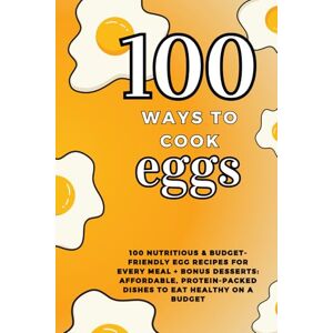 Pili, Arnel Benito Conde 100 ways to cook eggs: 100 Nutritious & Budget-Friendly Egg Recipes for Every Meal + Bonus Desserts: Affordable, Protein-Packed Dishes to Eat Healthy on a Budget Pili, Arnel Benito Conde 100 ways to cook eggs: 100 Nutritious & Budget-Friendly Egg Recipes for Every Meal + Bonus Desserts: Affordable, Protein-Packed Dishes to Eat Healthy on a Budget