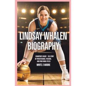 .E MOORE, WHITE LINDSAY WHALEN-BIOGRAPHY: CHAMPION’S HEART – THE STORY OF PERSEVERANCE, PASSION, AND FOUR WNBA TITLES .E MOORE, WHITE LINDSAY WHALEN-BIOGRAPHY: CHAMPION’S HEART – THE STORY OF PERSEVERANCE, PASSION, AND FOUR WNBA TITLES