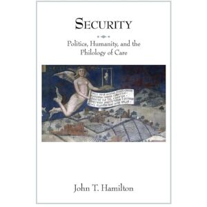 Hamilton, John T. Security: Politics, Humanity, and the Philology of Care (Translation/Transnation): 34 Hamilton, John T. Security: Politics, Humanity, and the Philology of Care (Translation/Transnation): 34