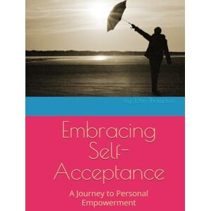 Thompson, John Title: Embracing Self-Acceptance: A Journey to Personal Empowerment (Identity Intel) Thompson, John Title: Embracing Self-Acceptance: A Journey to Personal Empowerment (Identity Intel)