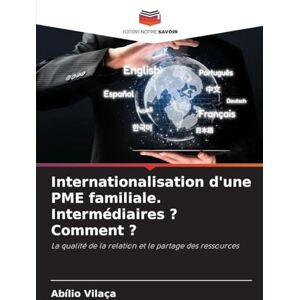 Vilaça, Abílio Internationalisation d'une PME familiale. Intermédiaires ? Comment ?: La qualité de la relation et le partage des ressources Vilaça, Abílio Internationalisation d'une PME familiale. Intermédiaires ? Comment ?: La qualité de la relation et le partage des ressources