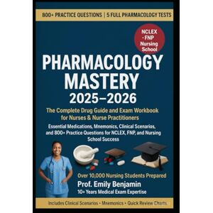 Benjamin, Prof Emily Pharmacology Mastery 2025-2026: The Complete Drug Guide and Exam Workbook for Nurses & Nurse Practitioners Essential Medications, Mnemonics, ... 5 Full Pharmacology Test and Nursing School Benjamin, Prof Emily Pharmacology Mastery 2025-2026: The Complete Drug Guide and Exam Workbook for Nurses & Nurse Practitioners Essential Medications, Mnemonics, ... 5 Full Pharmacology Test and Nursing School