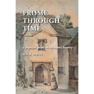 Davis, Mick Frome through Time: a Popular Guide to the Town's History Davis, Mick Frome through Time: a Popular Guide to the Town's History