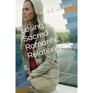 Jackson Losing A Sacred Romantic Relationship: From Devastation to Divine Renewal: How to Alchemize Pain, Awaken Your Higher Self, and Rebuild a Life Rooted ... Experience A Sacred Romantic Relationship) Jackson Losing A Sacred Romantic Relationship: From Devastation to Divine Renewal: How to Alchemize Pain, Awaken Your Higher Self, and Rebuild a Life Rooted ... Experience A Sacred Romantic Relationship)