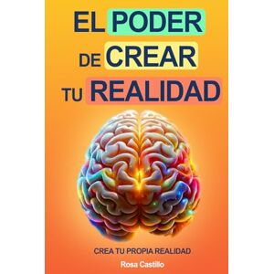 Castillo, Rosa El Poder De Crear Tu Realidad: Libro De Superación Personal En Español Para Adultos Crear Su Propia Realidad Castillo, Rosa El Poder De Crear Tu Realidad: Libro De Superación Personal En Español Para Adultos Crear Su Propia Realidad