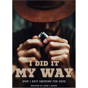 Burke, John J. I Did It My Way: How I Quit Smoking For Good Burke, John J. I Did It My Way: How I Quit Smoking For Good